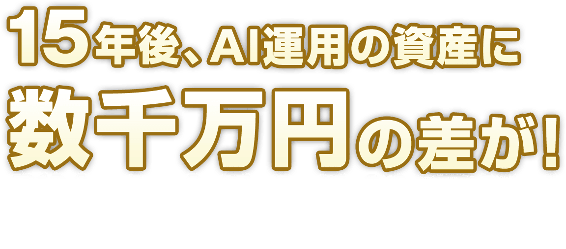 15年後、AI運用の資産に数千万円の差が！